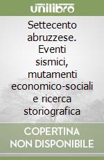 Settecento abruzzese. Eventi sismici, mutamenti economico-sociali e ricerca storiografica libro