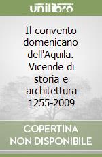 Il convento domenicano dell'Aquila. Vicende di storia e architettura 1255-2009 libro