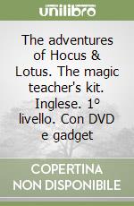 The adventures of Hocus & Lotus. The magic teacher's kit. Inglese. 1° livello. Con DVD e gadget (1) libro