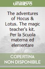 The adventures of Hocus & Lotus. The magic teacher's kit. Per la Scuola materna ed elementare (3) libro