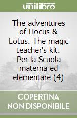 The adventures of Hocus & Lotus. The magic teacher's kit. Per la Scuola materna ed elementare (4) libro