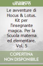 Le avventure di Hocus & Lotus. Kit per l'insegnante magica. Per la Scuola materna ed elementare. Vol. 5 libro