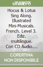 Hocus & Lotus Sing Along. Illustrated Mini-Musicals. French. Level 3. Ediz. multilingue. Con CD Audio. Vol. 3