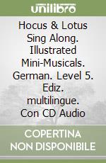 Hocus & Lotus Sing Along. Illustrated Mini-Musicals. German. Level 5. Ediz. multilingue. Con CD Audio