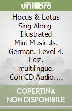 Hocus & Lotus Sing Along. Illustrated Mini-Musicals. German. Level 4. Ediz. multilingue. Con CD Audio. Vol. 4