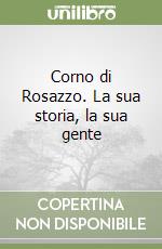 Corno di Rosazzo. La sua storia, la sua gente