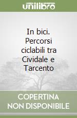 In bici. Percorsi ciclabili tra Cividale e Tarcento libro