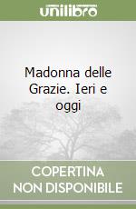 Madonna delle Grazie. Ieri e oggi