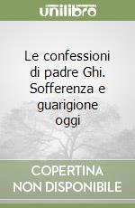 Le confessioni di padre Ghi. Sofferenza e guarigione oggi