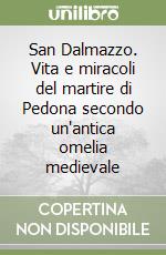 San Dalmazzo. Vita e miracoli del martire di Pedona secondo un'antica omelia medievale libro