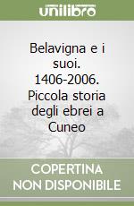 Belavigna e i suoi. 1406-2006. Piccola storia degli ebrei a Cuneo libro