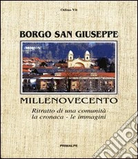 Borgo San Giuseppe. Millenovecento ritratto di una comunità, la cronaca, le immagini libro