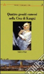 Quattro gesuiti cuneesi nella Cina di Kangxi (1662-1722) libro