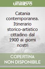 Catania contemporanea. Itinerario storico-artistico cittadino dal 1900 ai giorni nostri libro