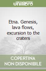 Etna. Genesis, lava flows, excursion to the craters libro