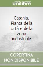 Catania. Pianta della città e della zona industriale libro