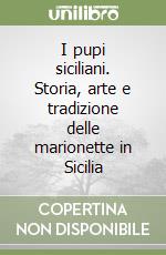 I pupi siciliani. Storia, arte e tradizione delle marionette in Sicilia libro