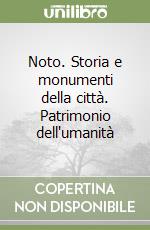 Noto. Storia e monumenti della città. Patrimonio dell'umanità libro