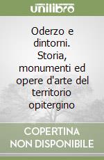 Oderzo e dintorni. Storia, monumenti ed opere d'arte del territorio opitergino libro