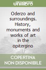 Oderzo and surroundings. History, monuments and works of art in the opitergino libro