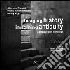 Imaging history, imagining antiquity. A photographic exhibition. Ediz. illustrata libro