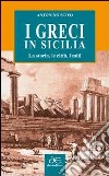 I greci in Sicilia. La storia, le città, i miti libro