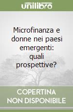 Microfinanza e donne nei paesi emergenti: quali prospettive? libro