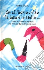 Se all'improvviso la luna e le stelle... Corso di scrittura creativa per la scuola Elementare e Media libro