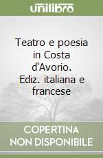 Teatro e poesia in Costa d'Avorio. Ediz. italiana e francese