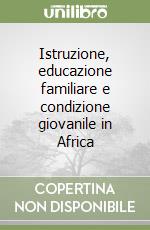 Istruzione, educazione familiare e condizione giovanile in Africa libro