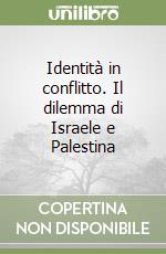 Identità in conflitto. Il dilemma di Israele e Palestina