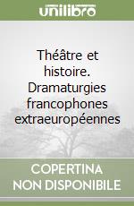 Théâtre et histoire. Dramaturgies francophones extraeuropéennes libro