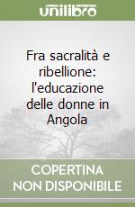 Fra sacralità e ribellione: l'educazione delle donne in Angola libro