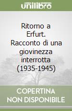 Ritorno a Erfurt. Racconto di una giovinezza interrotta (1935-1945) libro