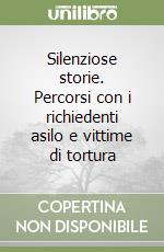 Silenziose storie. Percorsi con i richiedenti asilo e vittime di tortura libro