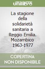 La stagione della solidarietà sanitaria a Reggio Emilia. Mozambico 1963-1977 libro