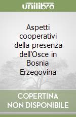 Aspetti cooperativi della presenza dell'Osce in Bosnia Erzegovina libro