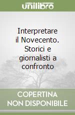 Interpretare il Novecento. Storici e giornalisti a confronto