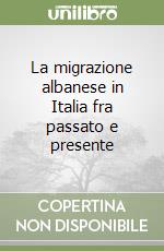 La migrazione albanese in Italia fra passato e presente