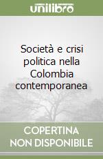 Società e crisi politica nella Colombia contemporanea libro