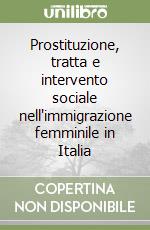 Prostituzione, tratta e intervento sociale nell'immigrazione femminile in Italia libro