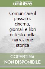 Comunicare il passato: cinema, giornali e libri di testo nella narrazione storica libro