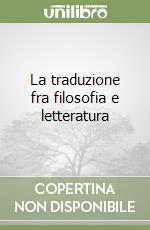 La traduzione fra filosofia e letteratura libro