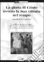 La gloria di Cristo ovvero la sua vittoria nel tempo. I dogmi sulla grazia. Testo latino a fronte libro