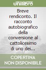 Breve rendiconto. Il racconto autobiografico della conversione al cattolicesimo di uno dei più grandi esegeti del ventesimo secolo libro