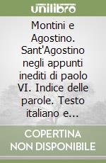 Montini e Agostino. Sant'Agostino negli appunti inediti di paolo VI. Indice delle parole. Testo italiano e latino libro