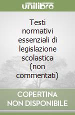 Testi normativi essenziali di legislazione scolastica (non commentati) libro