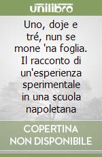 Uno, doje e tré, nun se mone 'na foglia. Il racconto di un'esperienza sperimentale in una scuola napoletana libro