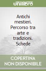 Antichi mestieri. Percorso tra arte e tradizioni. Schede libro