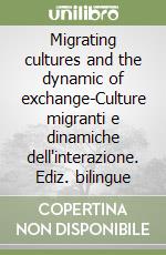 Migrating cultures and the dynamic of exchange-Culture migranti e dinamiche dell'interazione. Ediz. bilingue libro